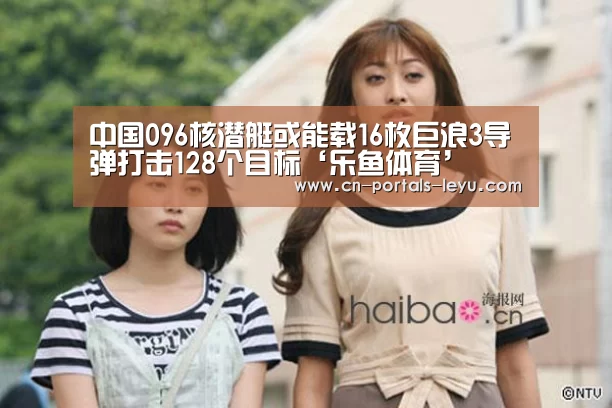 中国096核潜艇或能载16枚巨浪3导弹打击128个目标‘乐鱼体育’(图3) 乐鱼体育
